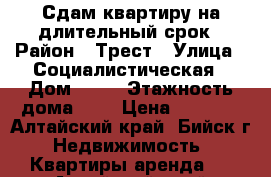 Сдам квартиру на длительный срок › Район ­ Трест › Улица ­ Социалистическая › Дом ­ 40 › Этажность дома ­ 5 › Цена ­ 7 500 - Алтайский край, Бийск г. Недвижимость » Квартиры аренда   . Алтайский край